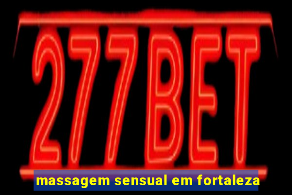 massagem sensual em fortaleza