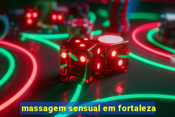 massagem sensual em fortaleza