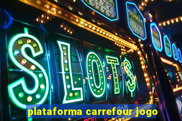 plataforma carrefour jogo