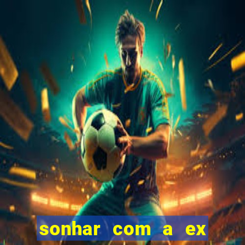 sonhar com a ex do meu marido jogo do bicho