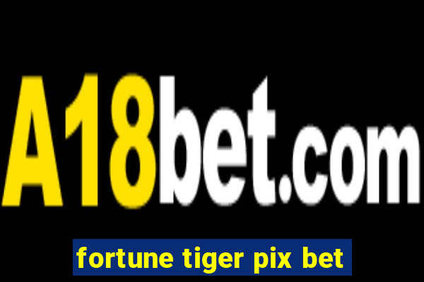 fortune tiger pix bet