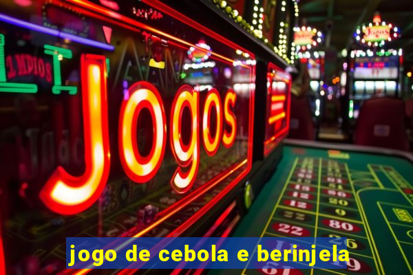 jogo de cebola e berinjela