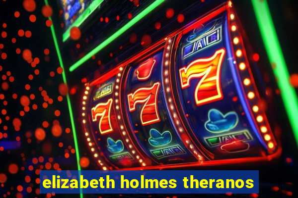 elizabeth holmes theranos