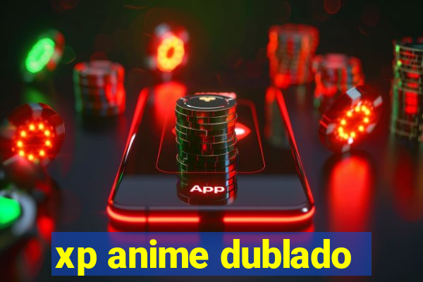 xp anime dublado