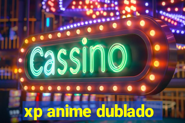 xp anime dublado