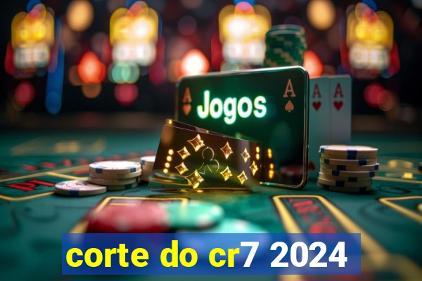 corte do cr7 2024