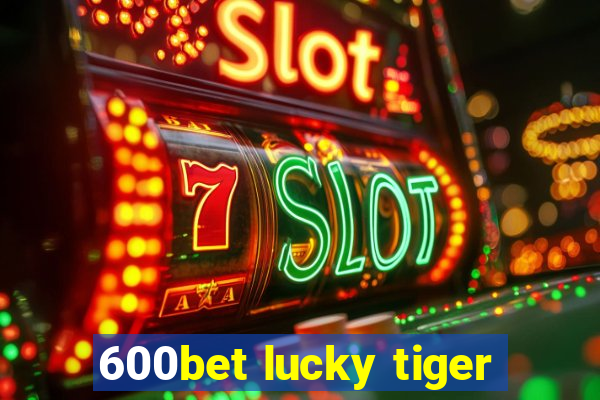 600bet lucky tiger