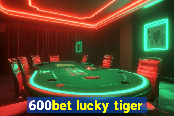 600bet lucky tiger