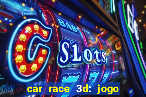 car race 3d: jogo de carros