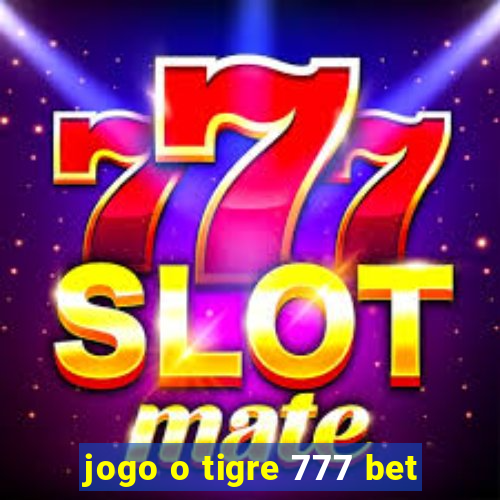 jogo o tigre 777 bet