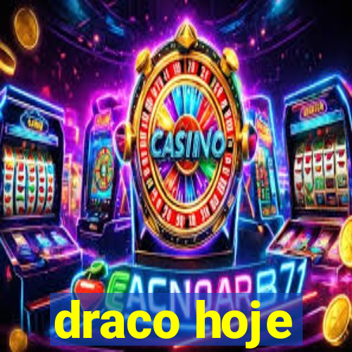 draco hoje