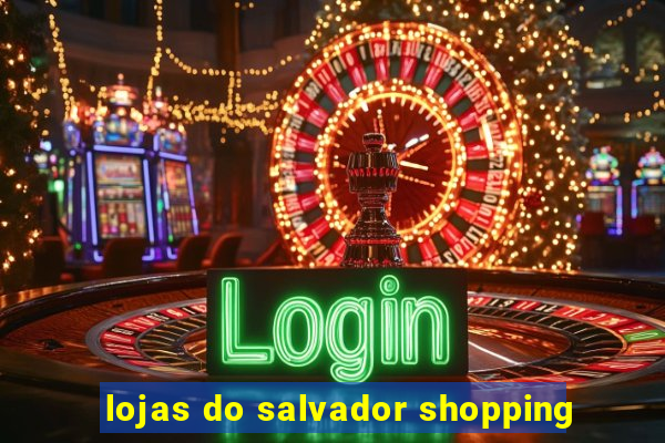 lojas do salvador shopping