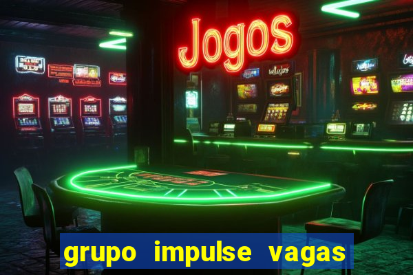 grupo impulse vagas home office