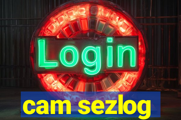 cam sezlog