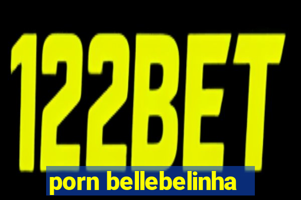 porn bellebelinha