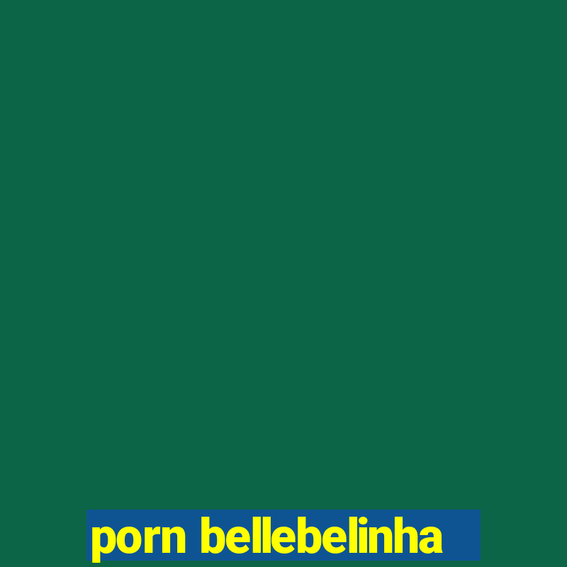 porn bellebelinha