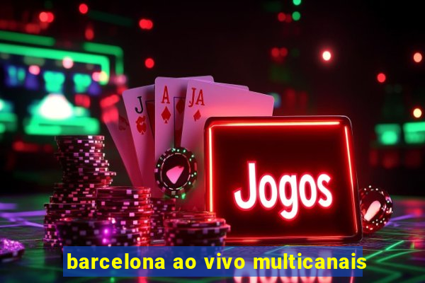 barcelona ao vivo multicanais