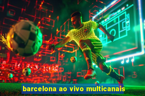 barcelona ao vivo multicanais