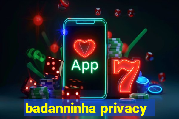 badanninha privacy