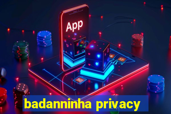 badanninha privacy