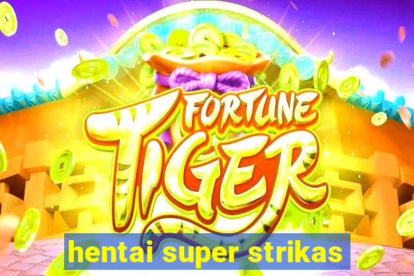 hentai super strikas