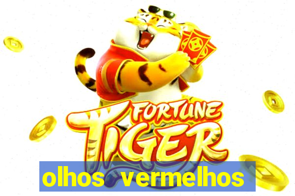 olhos vermelhos significado espiritual