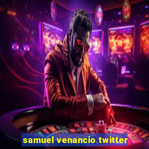 samuel venancio twitter