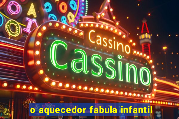 o aquecedor fabula infantil