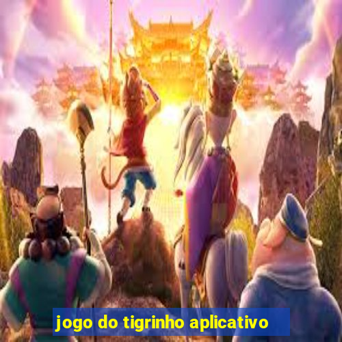 jogo do tigrinho aplicativo