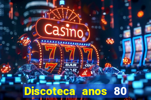 Discoteca anos 80 internacional sua musica