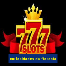 curiosidades da floresta