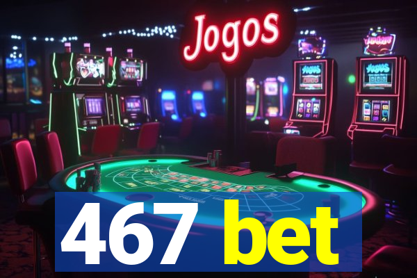 467 bet