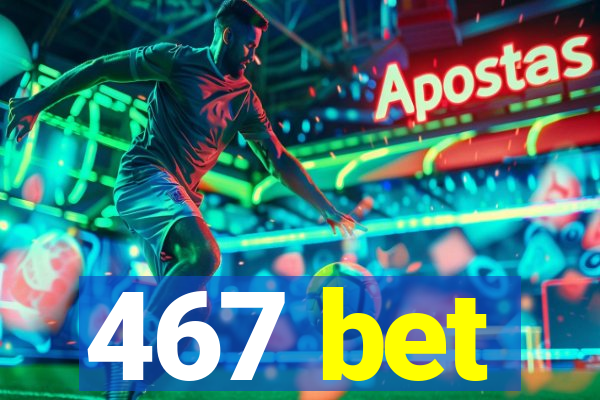 467 bet