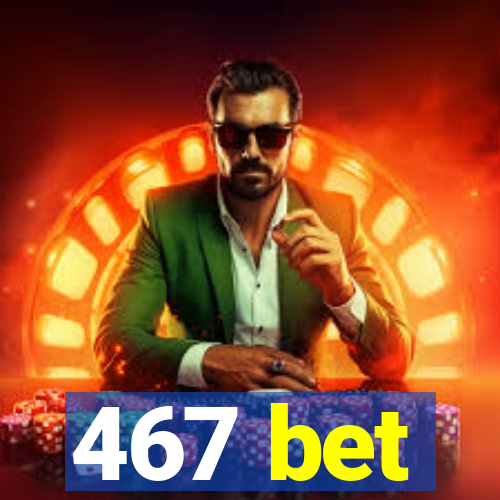 467 bet