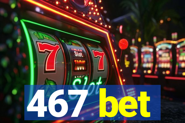 467 bet