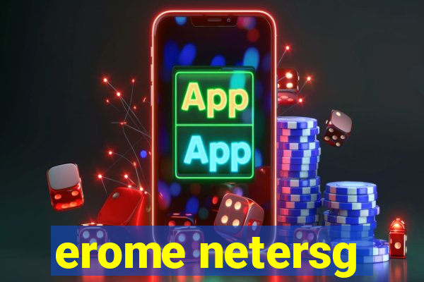 erome netersg