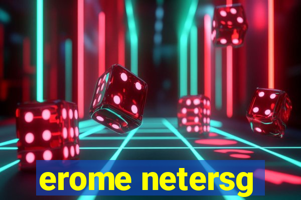 erome netersg