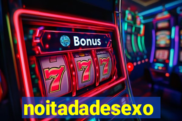 noitadadesexo