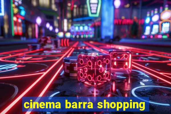 cinema barra shopping