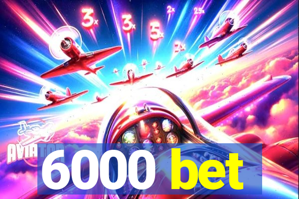 6000 bet