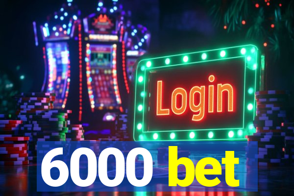 6000 bet