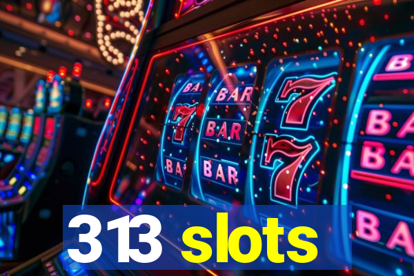 313 slots