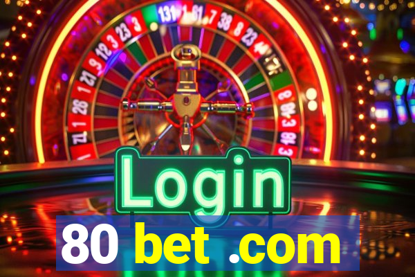 80 bet .com