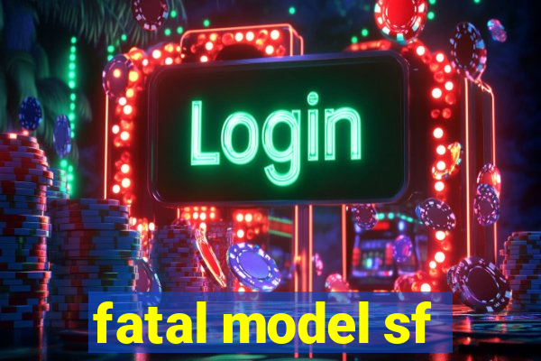 fatal model sf