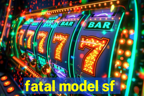 fatal model sf