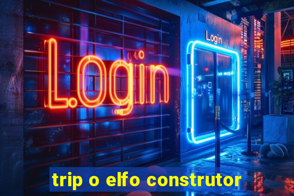 trip o elfo construtor