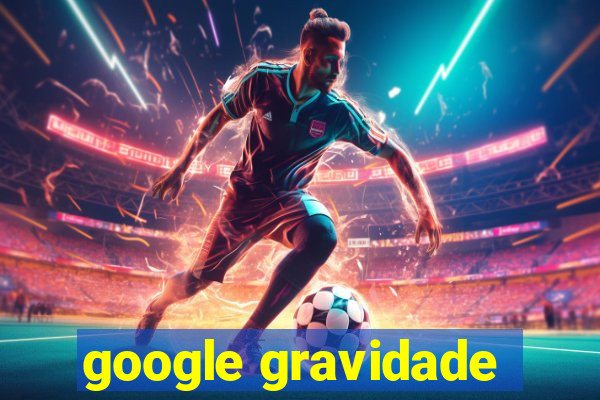 google gravidade