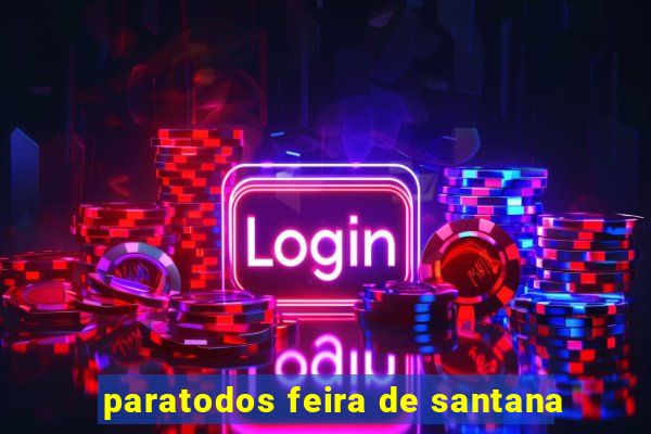 paratodos feira de santana
