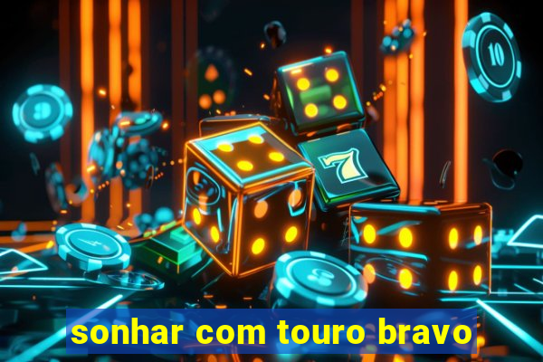 sonhar com touro bravo