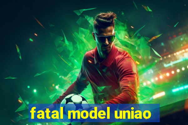 fatal model uniao